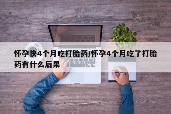 打胎药在线购买联系微信怀孕快4个月吃打胎药/怀孕4个月吃了打胎药有什么后果