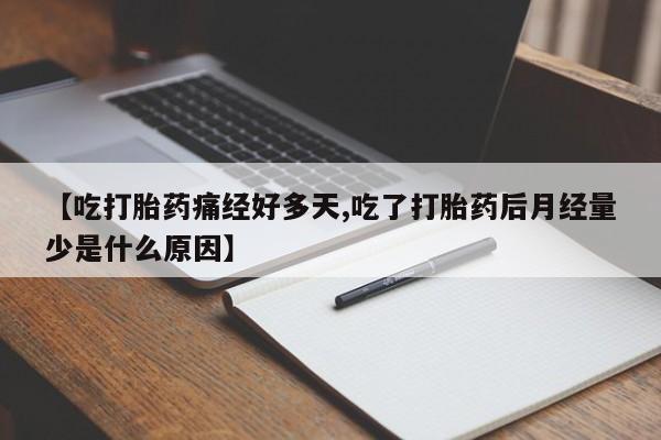 打胎药在线购买联系微信【吃打胎药痛经好多天,吃了打胎药后月经量少是什么原因】