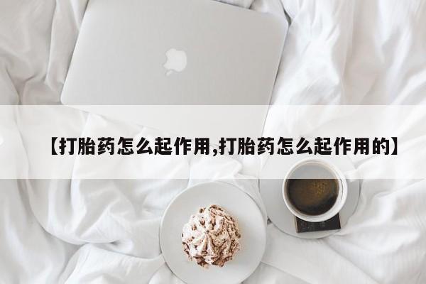打胎药在线购买联系微信【打胎药怎么起作用,打胎药怎么起作用的】