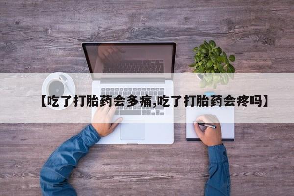 打胎药在线购买联系微信【吃了打胎药会多痛,吃了打胎药会疼吗】