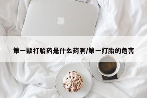 打胎药在线购买联系微信第一颗打胎药是什么药啊/第一打胎的危害