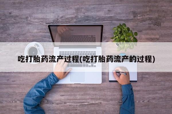 打胎药在线购买联系微信吃打胎药流产过程(吃打胎药流产的过程)