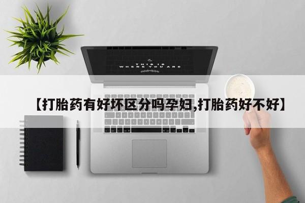 打胎药在线购买联系微信【打胎药有好坏区分吗孕妇,打胎药好不好】