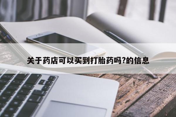 打胎药在线购买联系微信关于药店可以买到打胎药吗?的信息