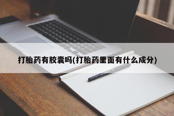 打胎药在线购买联系微信打胎药有胶囊吗(打胎药里面有什么成分)