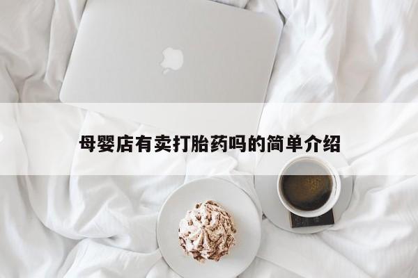 打胎药在线购买联系微信母婴店有卖打胎药吗的简单介绍
