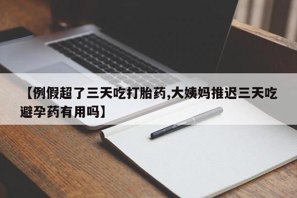 打胎药在线购买联系微信【例假超了三天吃打胎药,大姨妈推迟三天吃避孕药有用吗】