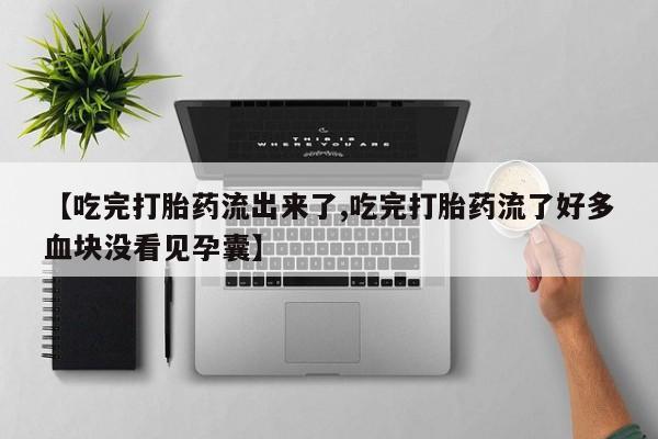 打胎药在线购买联系微信【吃完打胎药流出来了,吃完打胎药流了好多血块没看见孕囊】