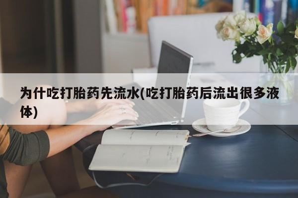 打胎药在线购买联系微信为什吃打胎药先流水(吃打胎药后流出很多液体)