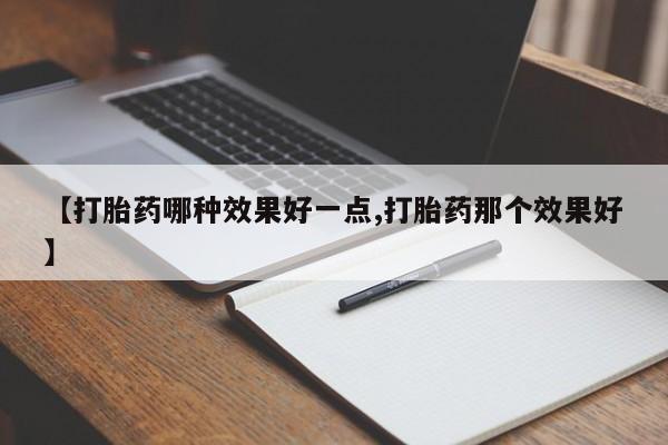 打胎药在线购买联系微信【打胎药哪种效果好一点,打胎药那个效果好】