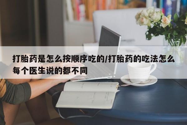 打胎药在线购买联系微信打胎药是怎么按顺序吃的/打胎药的吃法怎么每个医生说的都不同