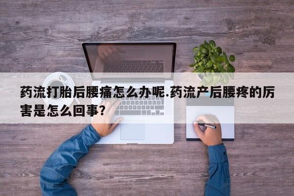 打胎药在线购买联系微信药流打胎后腰痛怎么办呢.药流产后腰疼的厉害是怎么回事?