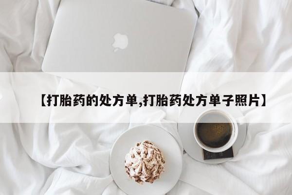 打胎药在线购买联系微信【打胎药的处方单,打胎药处方单子照片】