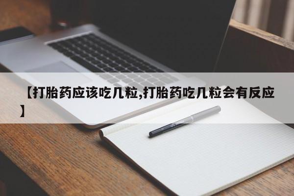 打胎药在线购买联系微信【打胎药应该吃几粒,打胎药吃几粒会有反应】