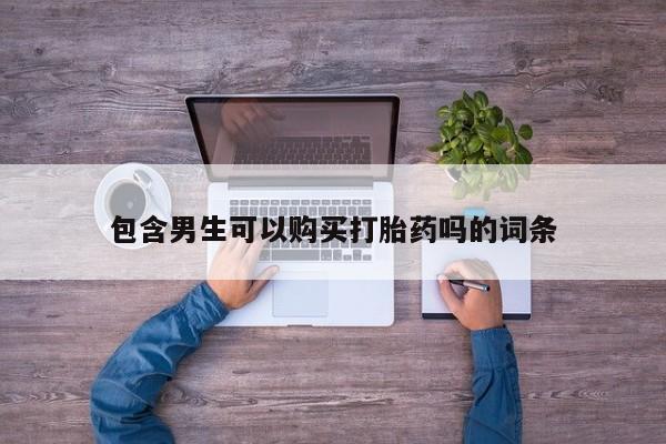 打胎药在线购买联系微信包含男生可以购买打胎药吗的词条