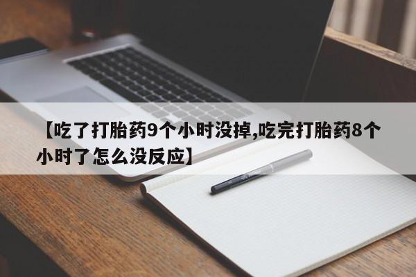 打胎药在线购买联系微信【吃了打胎药9个小时没掉,吃完打胎药8个小时了怎么没反应】