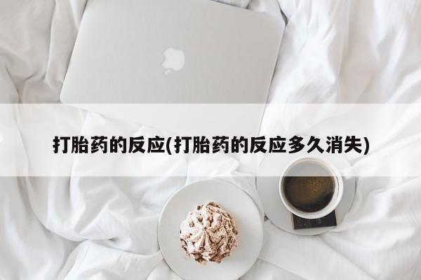 打胎药在线购买联系微信打胎药的反应(打胎药的反应多久消失)