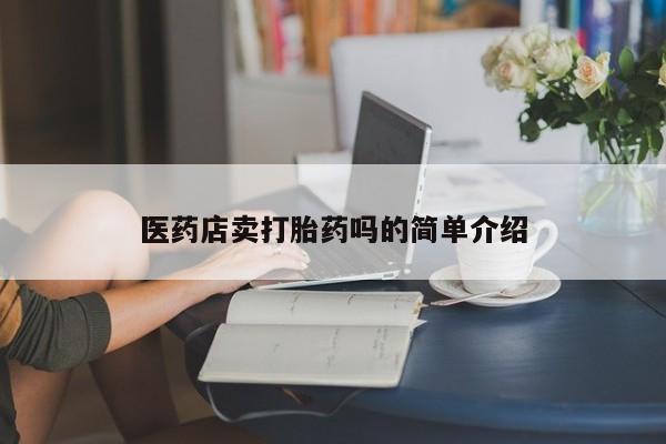 打胎药在线购买联系微信医药店卖打胎药吗的简单介绍