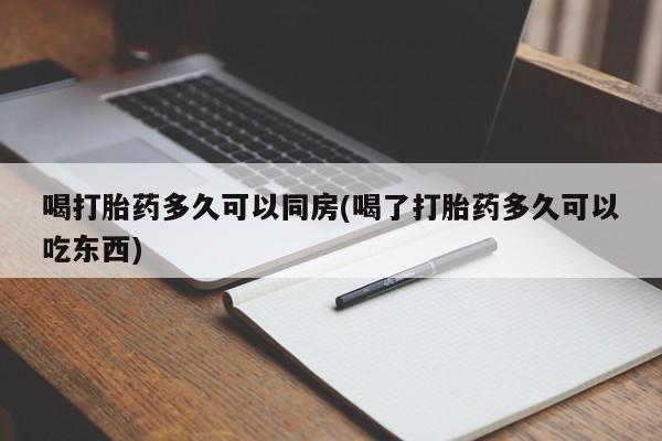 打胎药在线购买联系微信喝打胎药多久可以同房(喝了打胎药多久可以吃东西)