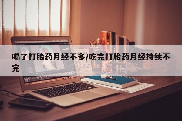 打胎药在线购买联系微信喝了打胎药月经不多/吃完打胎药月经持续不完