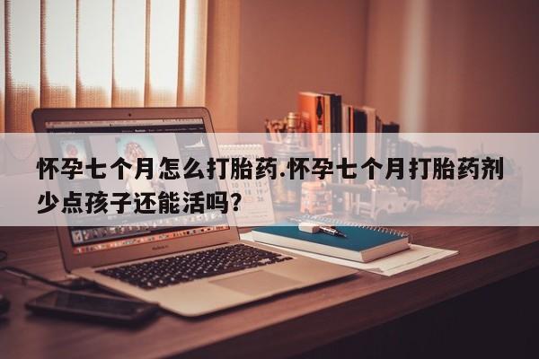 打胎药在线购买联系微信怀孕七个月怎么打胎药.怀孕七个月打胎药剂少点孩子还能活吗？