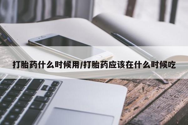 打胎药在线购买联系微信打胎药什么时候用/打胎药应该在什么时候吃